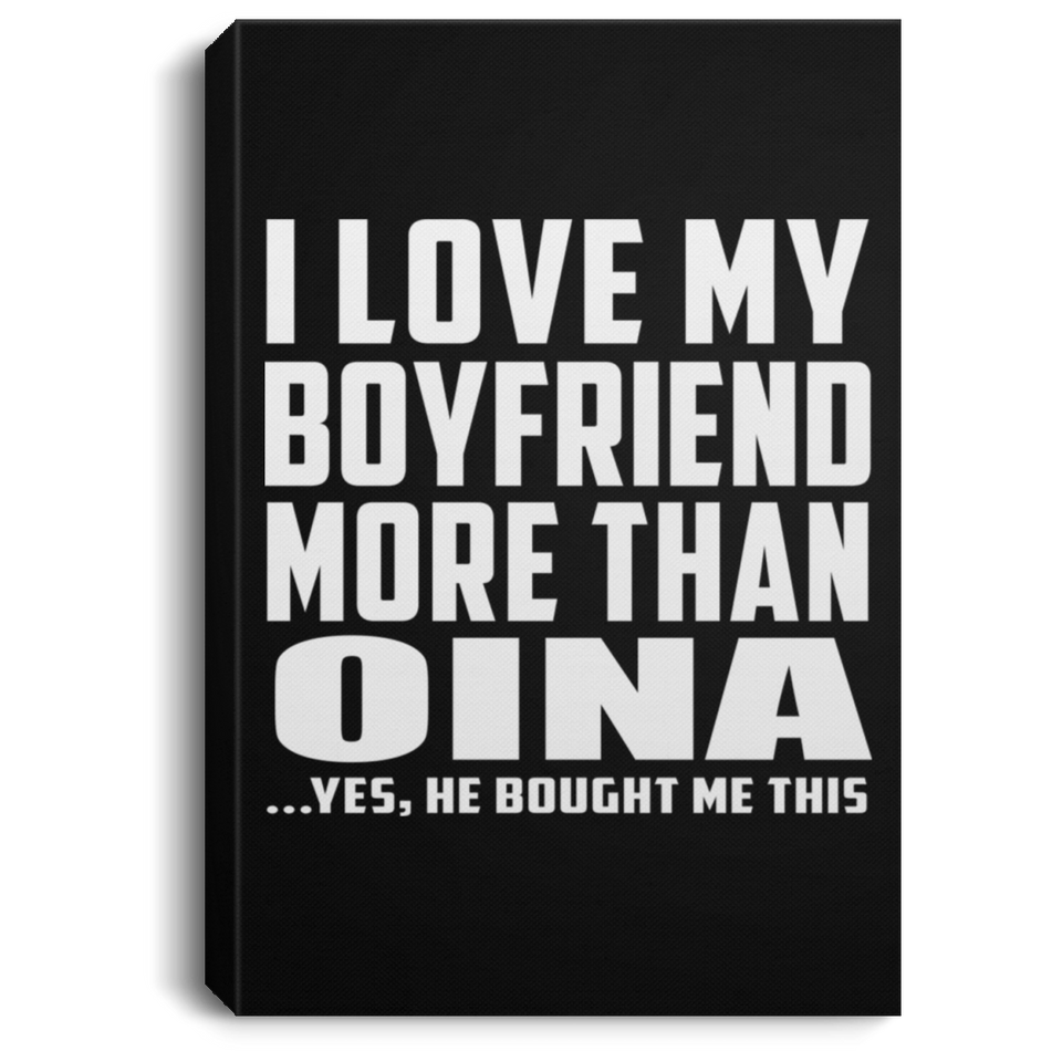 I Love My Boyfriend More Than Oina - Canvas Portrait
