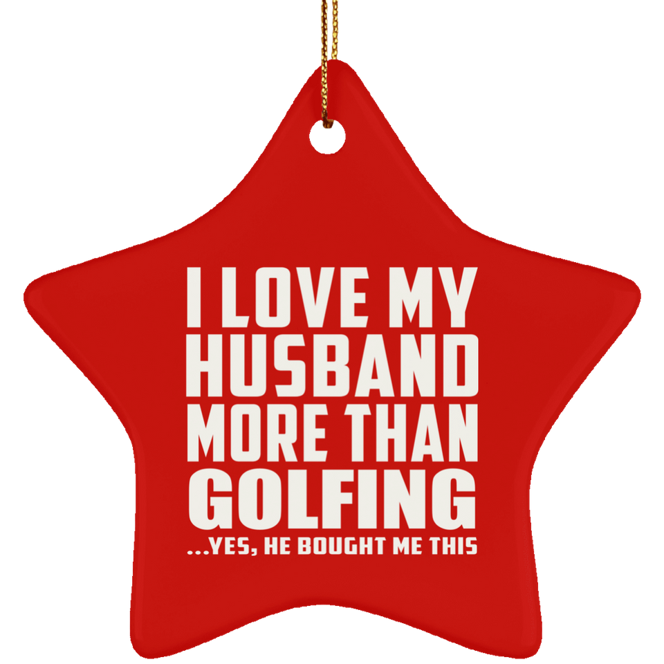 I Love My Husband More Than Golfing - Star Ornament