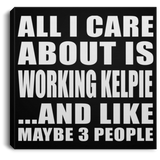All I Care About Is Working Kelpie - Canvas Square