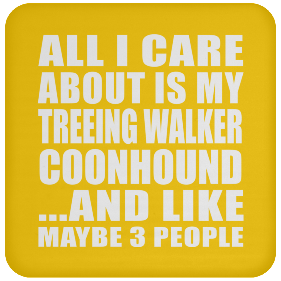 All I Care About Is My Treeing Walker Coonhound - Drink Coaster