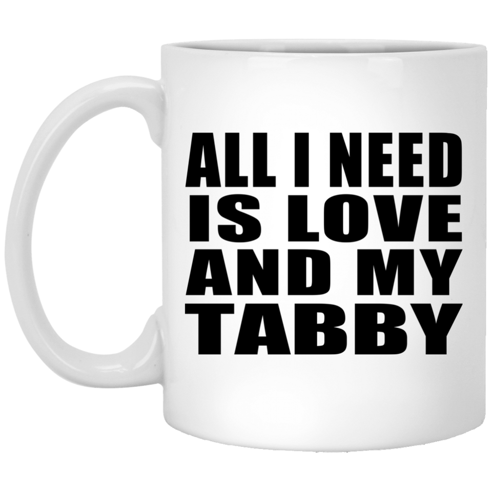 All I Need Is Love And My Tabby - 11 Oz Coffee Mug