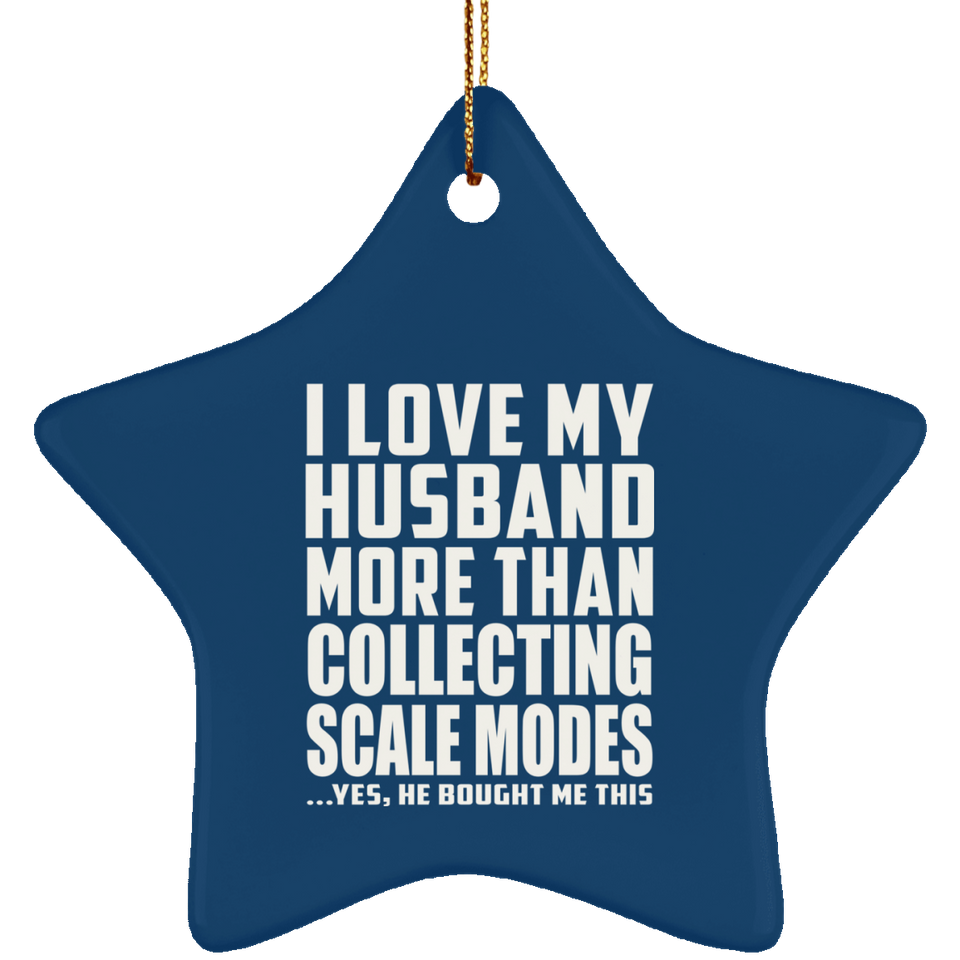 I Love My Husband More Than Collecting Scale Modes - Star Ornament