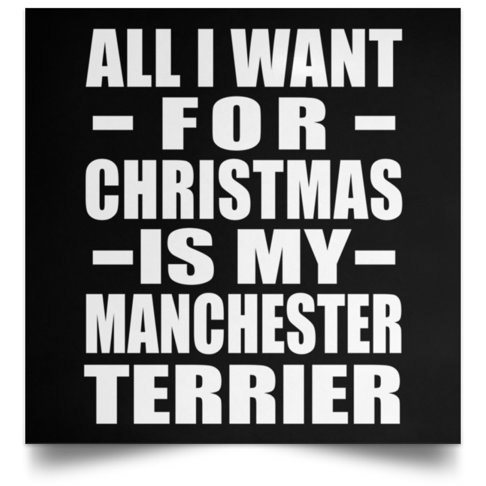 All I Want For Christmas Is My Manchester Terrier - Poster Square