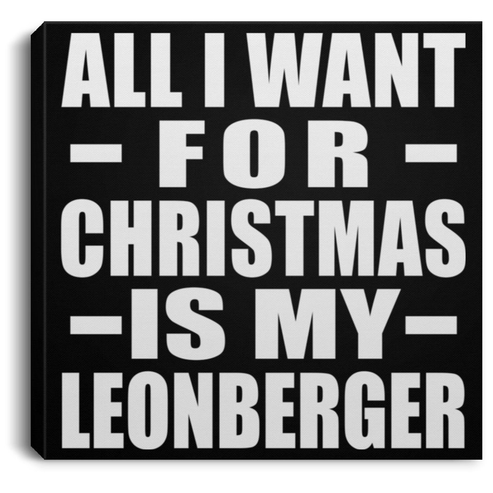 All I Want For Christmas Is My Leonberger - Canvas Square