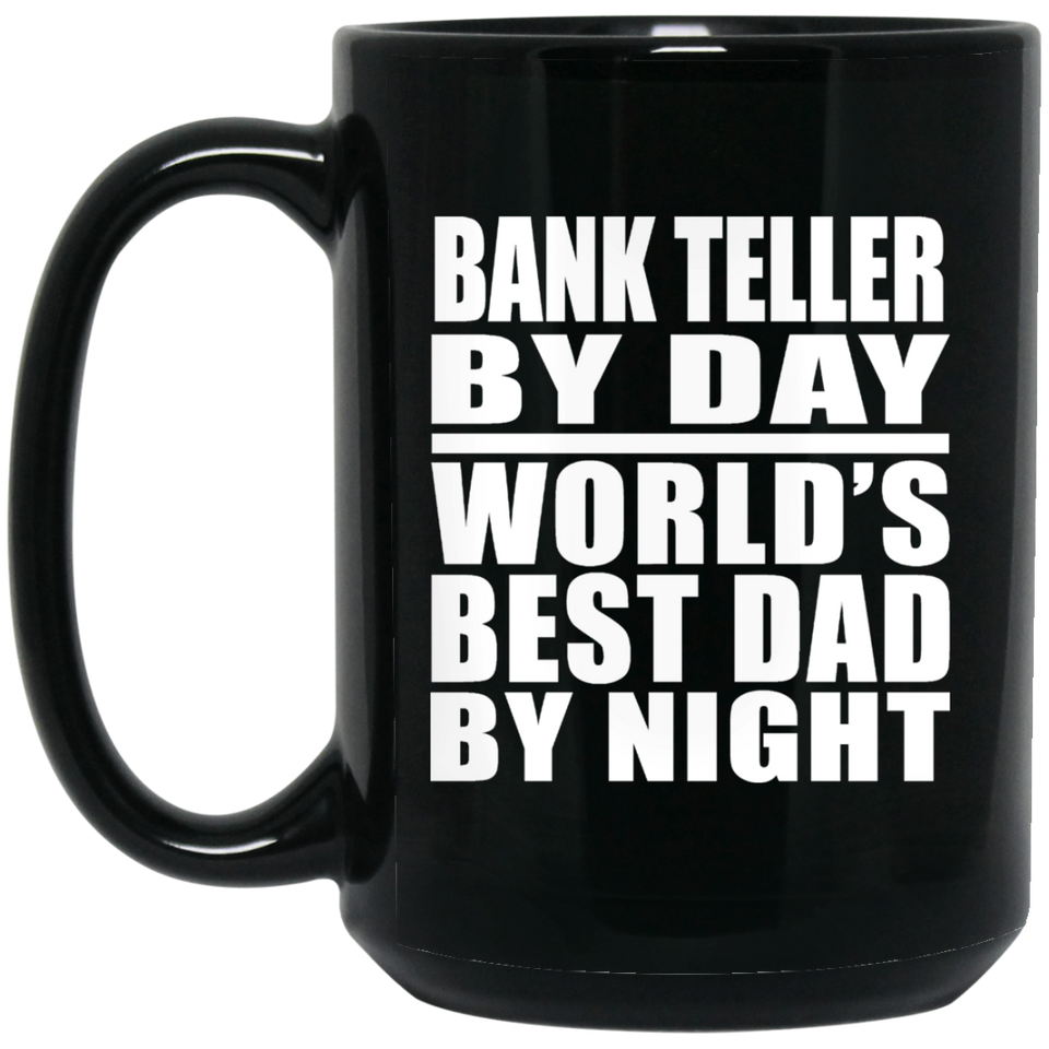 Bank Teller By Day World's Best Dad By Night - 15 Oz Coffee Mug Black