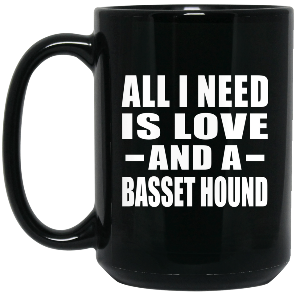 All I Need Is Love And A Basset Hound - 15 Oz Coffee Mug Black