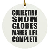 Collecting Snow Globes Makes Life Complete - Circle Ornament