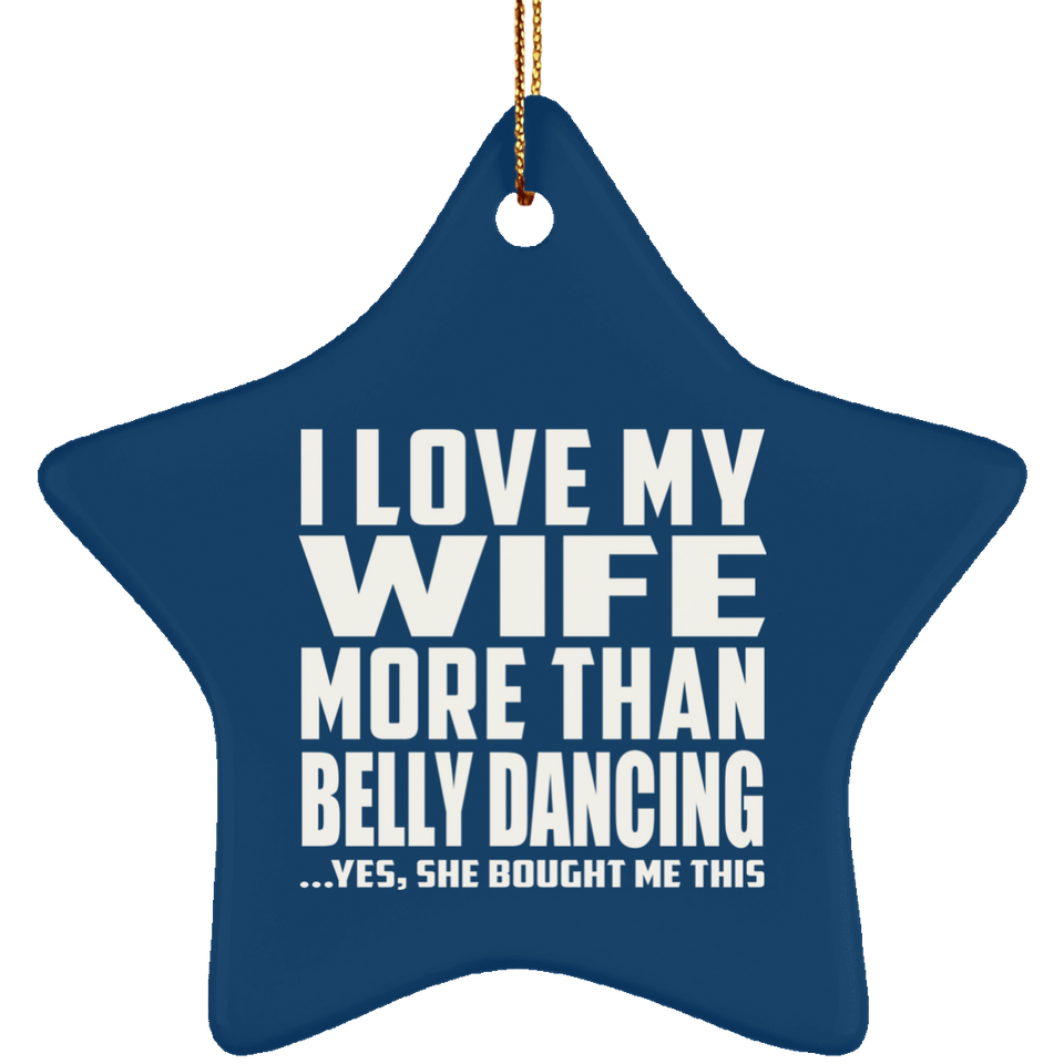 I Love My Wife More Than Belly Dancing - Star Ornament