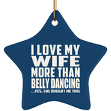 I Love My Wife More Than Belly Dancing - Star Ornament