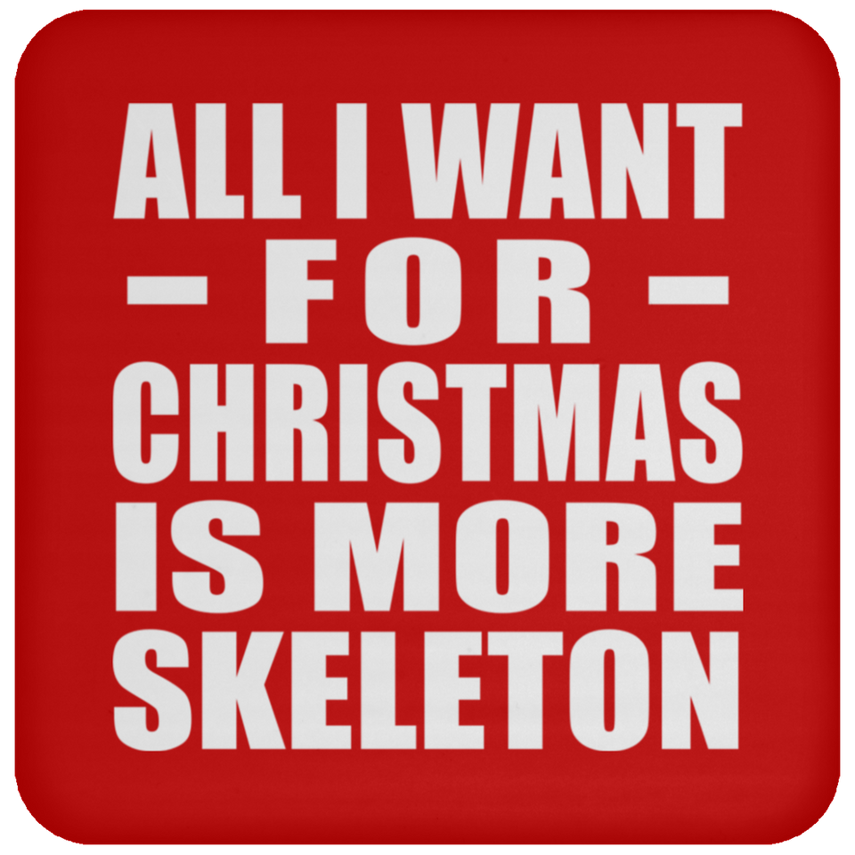 All I Want For Christmas Is More Skeleton - Coaster