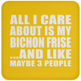 All I Care About Is My Bichon Frise - Drink Coaster