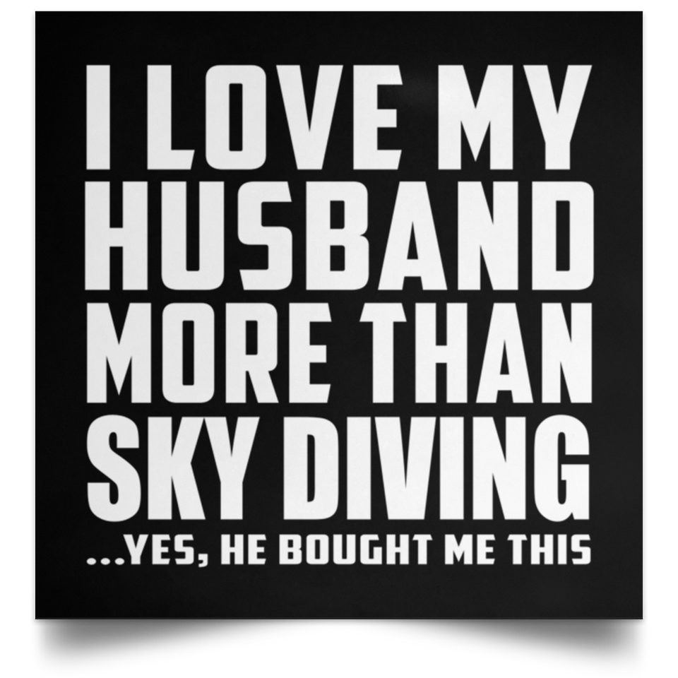 I Love My Husband More Than Sky Diving - Poster Square