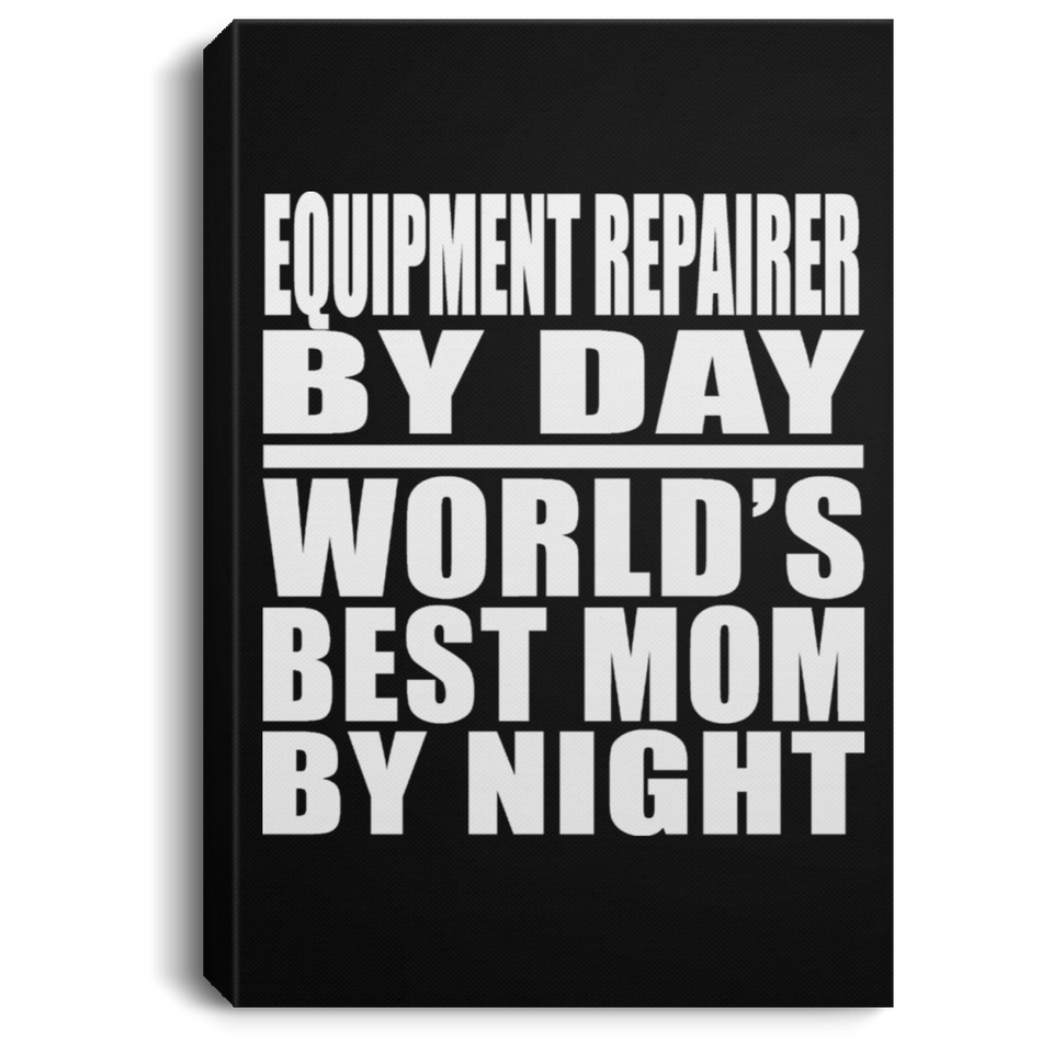 Equipment Repairer By Day World's Best Mom By Night - Canvas Portrait