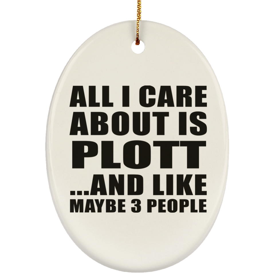 All I Care About Is Plott - Oval Ornament