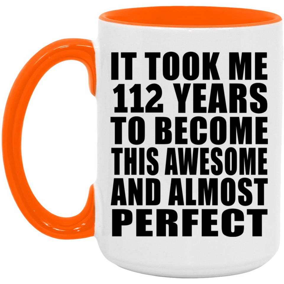 112th Birthday Took 112 Years To Become Awesome & Perfect - 15oz Accent Mug Orange