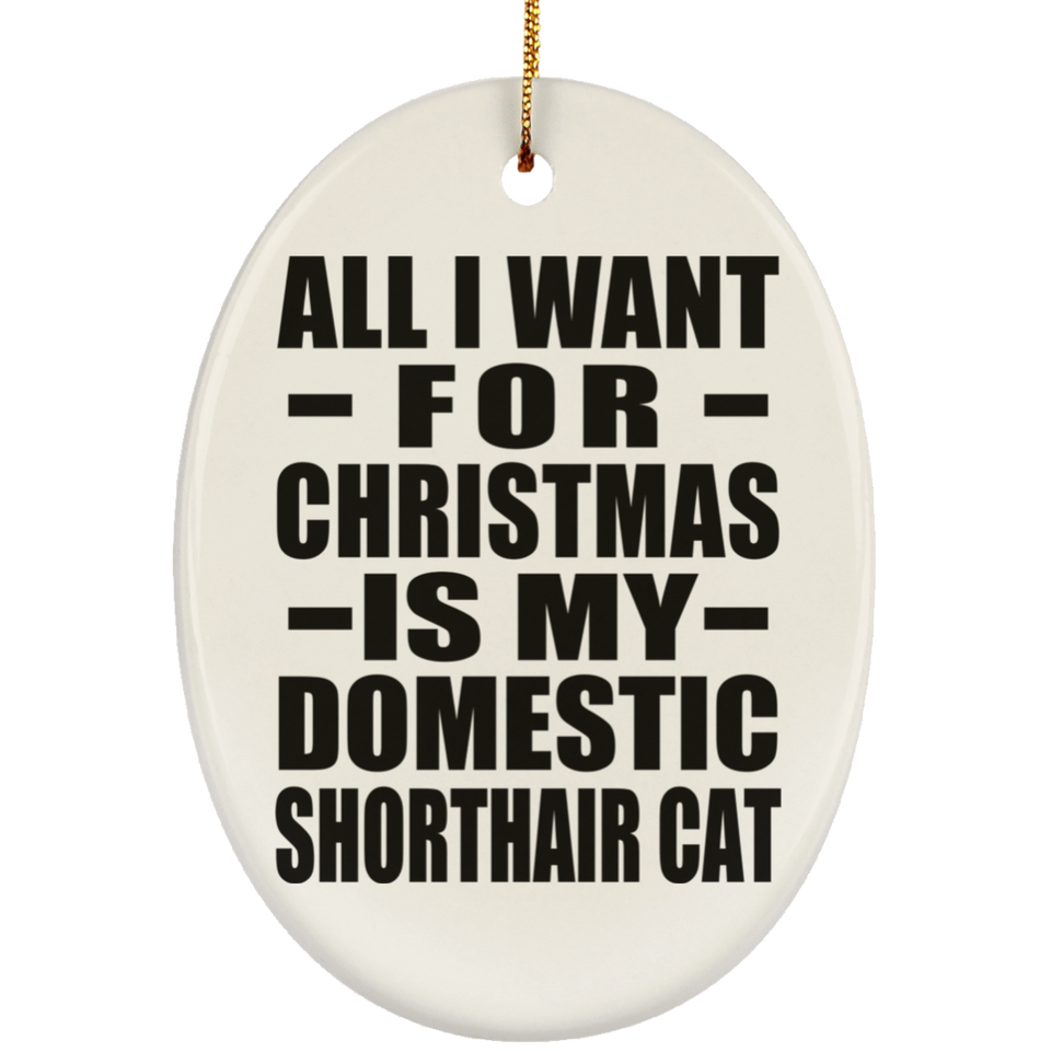 All I Want For Christmas Is My Domestic Shorthair Cat - Oval Ornament