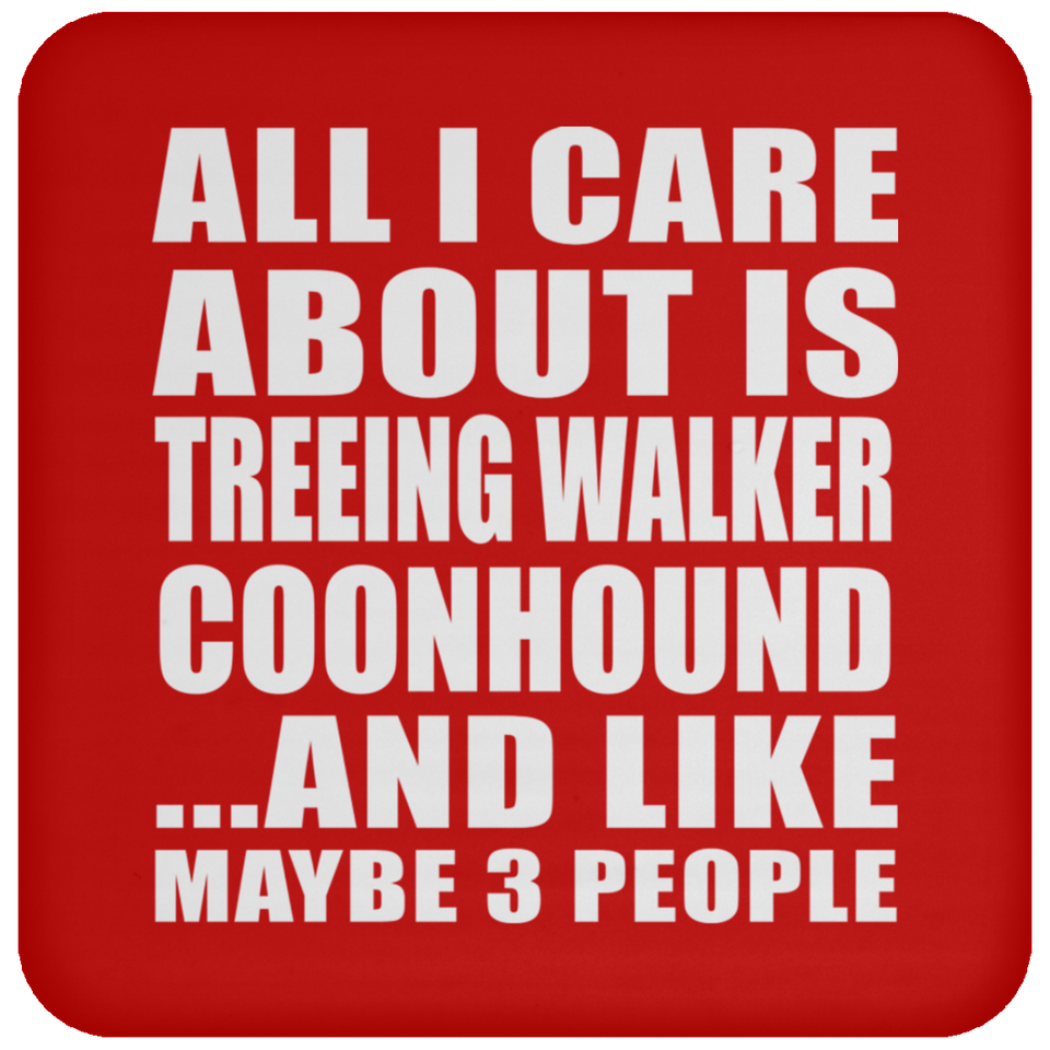 All I Care About Is Treeing Walker Coonhound - Drink Coaster