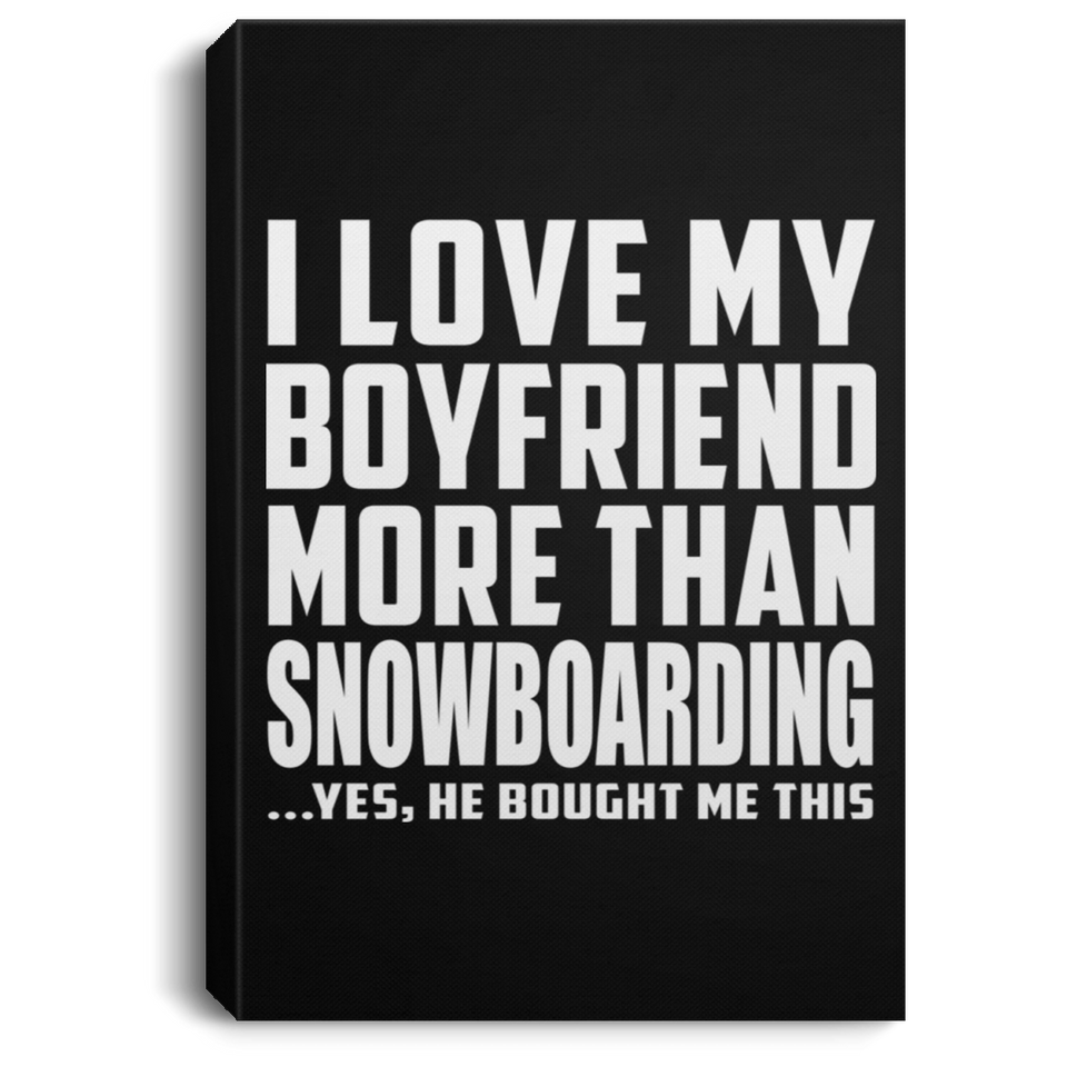 I Love My Boyfriend More Than Snowboarding - Canvas Portrait