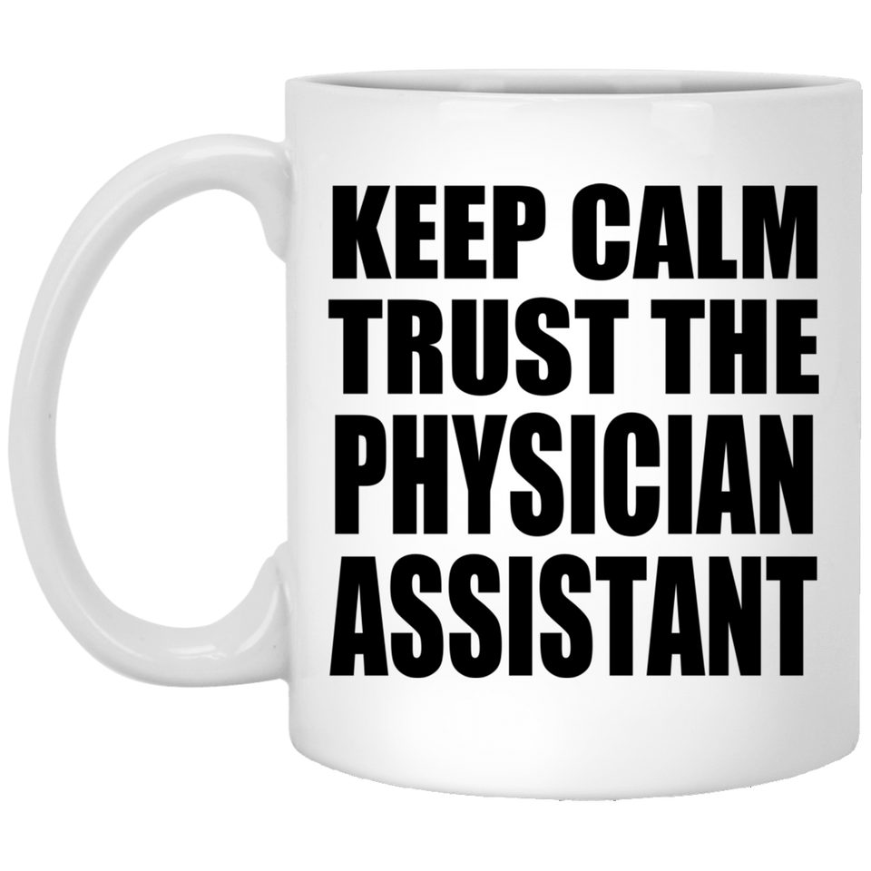 Keep Calm and Trust The Physician Assistant - 11oz Coffee Mug