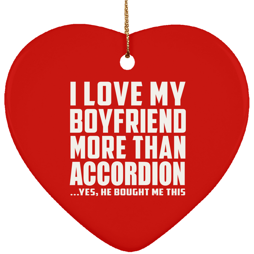 I Love My Boyfriend More Than Accordion - Heart Ornament