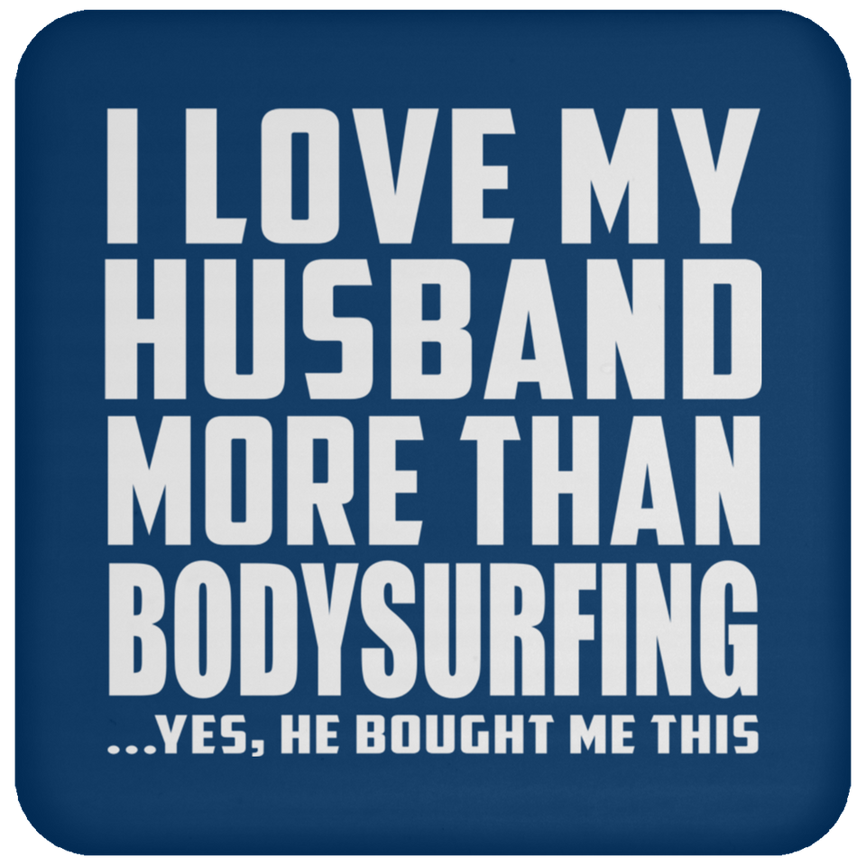 I Love My Husband More Than Bodysurfing - Drink Coaster