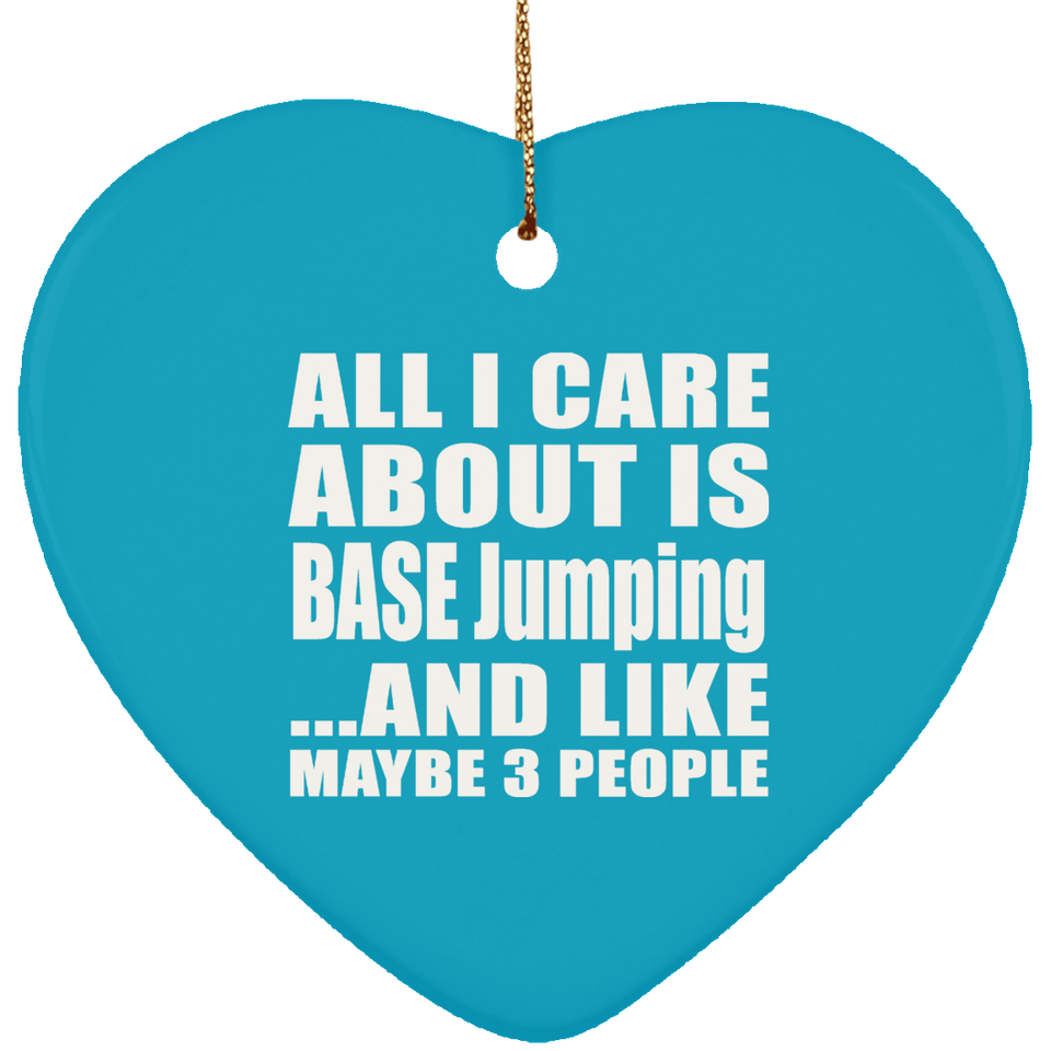 All I Care About Is BASE Jumping - Heart Ornament