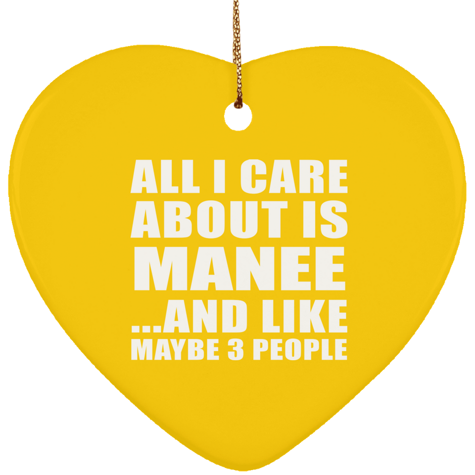 All I Care About Is Manee - Heart Ornament