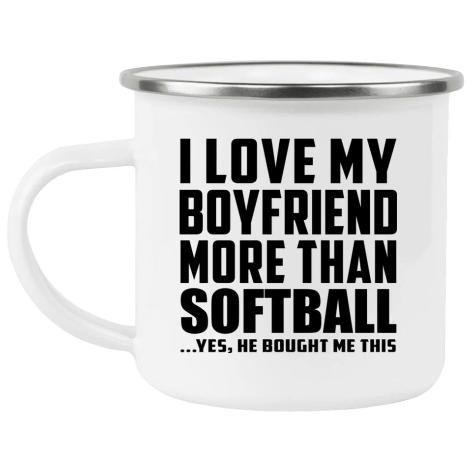 I Love My Boyfriend More Than Softball - 12oz Camping Mug