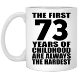 73rd Birthday First 73 Years of Childhood Are The Hardest - 11oz Coffee Mug