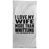 I Love My Wife More Than Whittling - Hand Towel