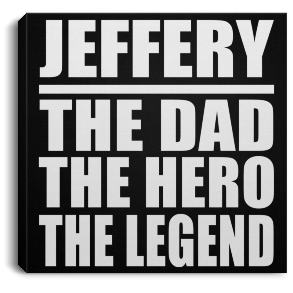 Jeffery The Dad The Hero The Legend - Canvas Square