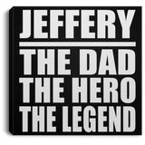 Jeffery The Dad The Hero The Legend - Canvas Square