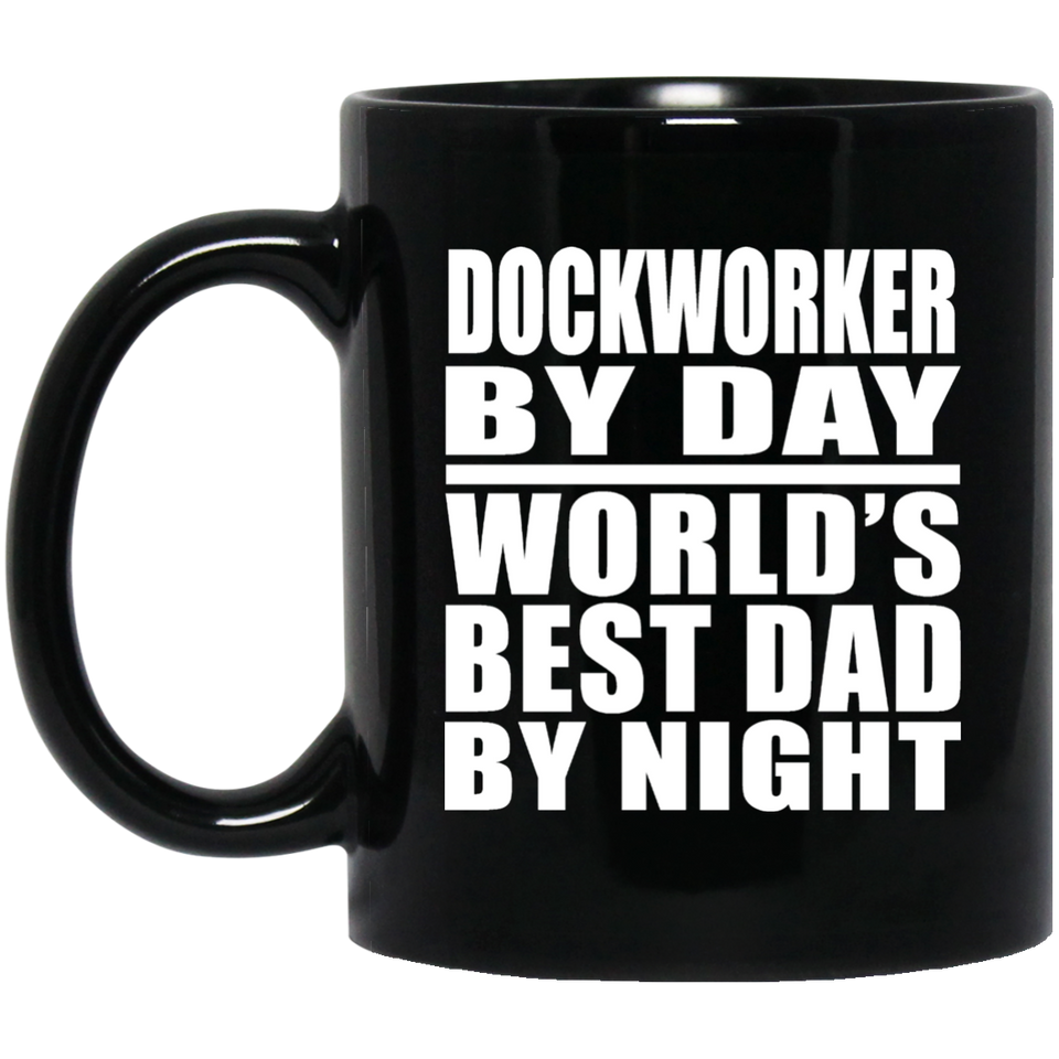 Dockworker By Day World's Best Dad By Night - 11 Oz Coffee Mug Black