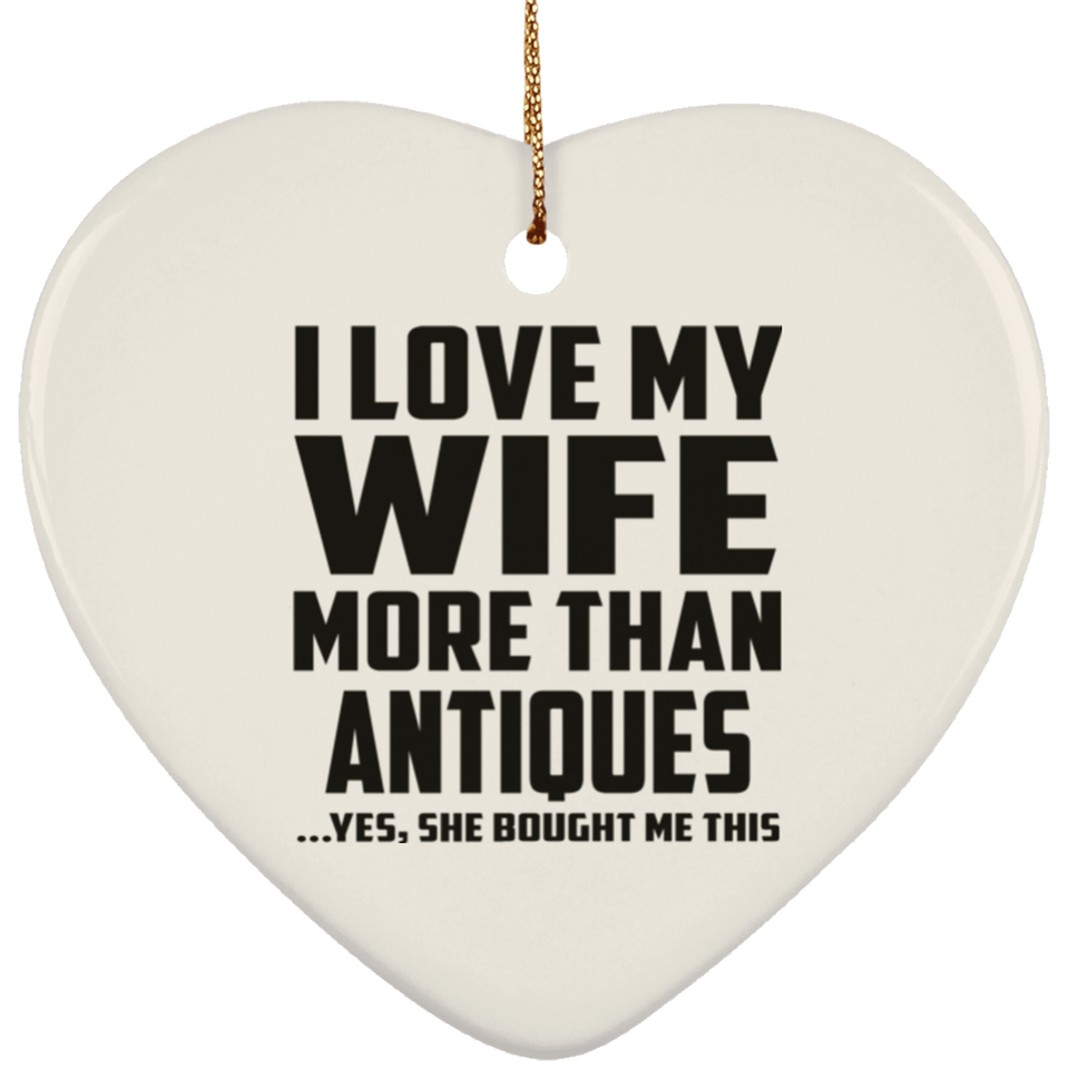 I Love My Wife More Than Antiques - Heart Ornament