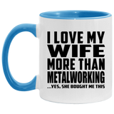 I Love My Wife More Than Metalworking - 11oz Accent Mug Blue