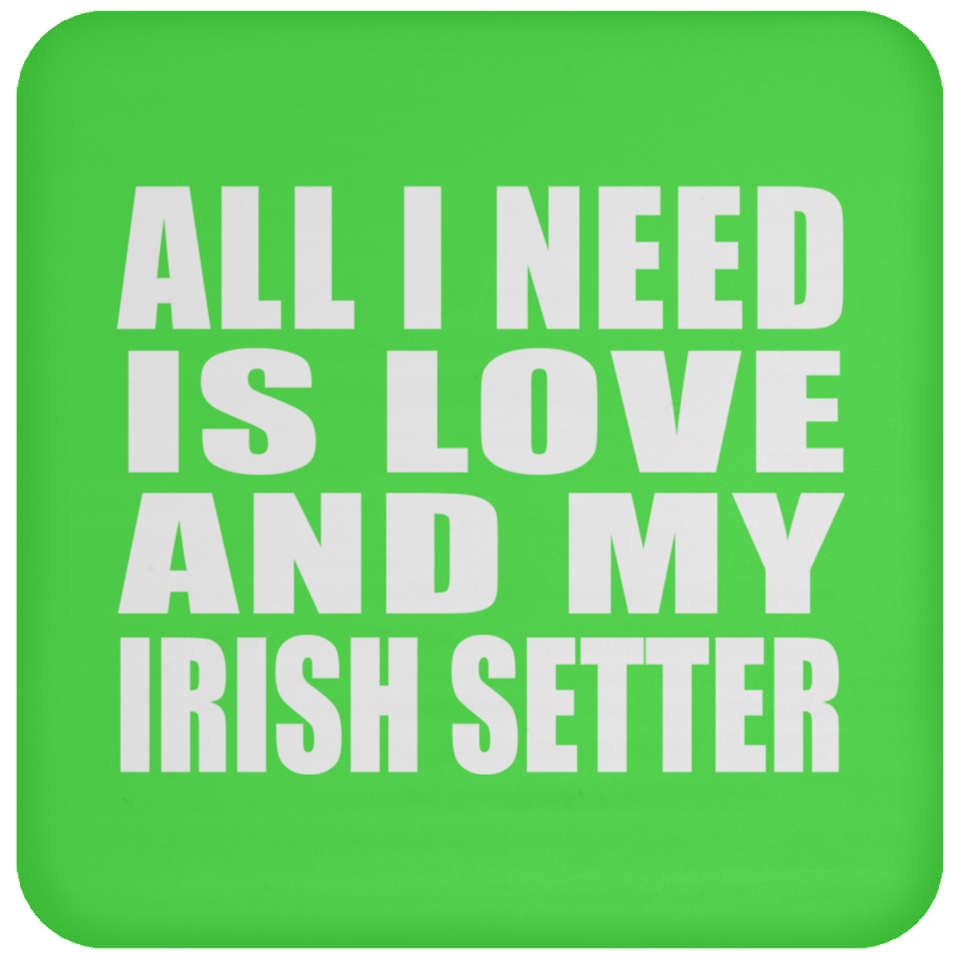 All I Need Is Love And My Irish Setter - Drink Coaster