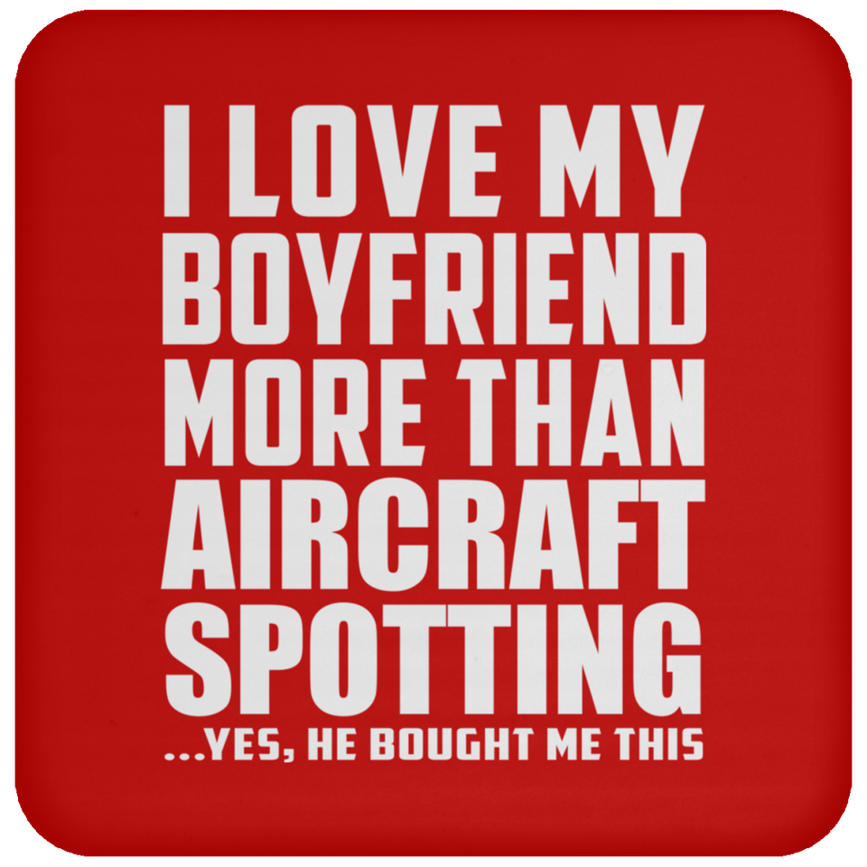 I Love My Boyfriend More Than Aircraft Spotting - Drink Coaster