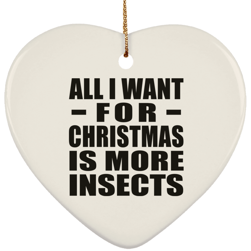 All I Want For Christmas Is More Insects - Heart Ornament