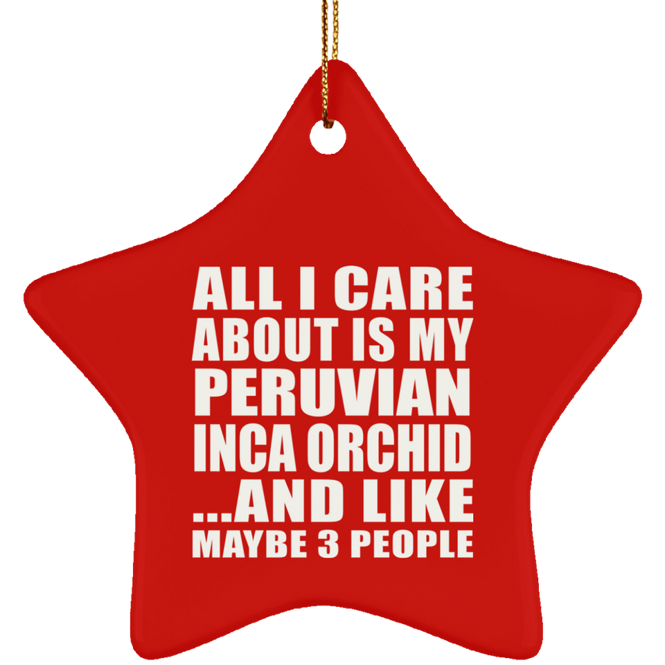 All I Care About Is My Peruvian Inca Orchid - Star Ornament