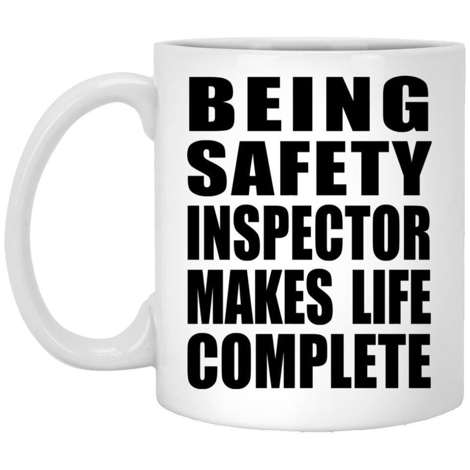 Being Safety Inspector Makes Life Complete - 11oz Coffee Mug