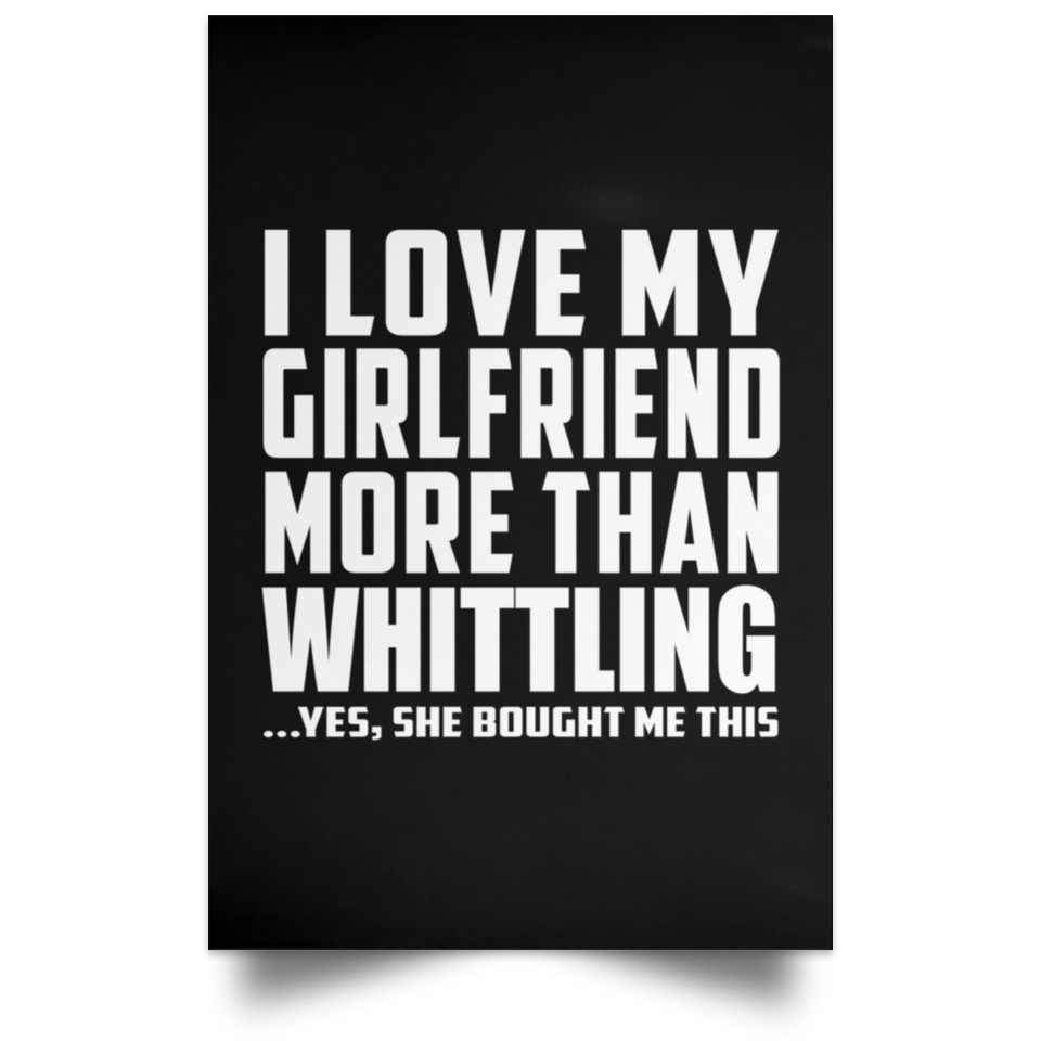 I Love My Girlfriend More Than Whittling - Poster Portrait