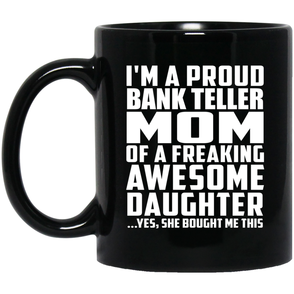Proud Bank Teller Mom Of Awesome Daughter - 11 Oz Coffee Mug Black