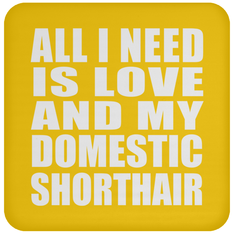 All I Need Is Love And My Domestic Shorthair - Drink Coaster