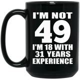 49th Birthday I'm Not 49 I'm 18 With 31 Years Experience - 15oz Coffee Mug Black