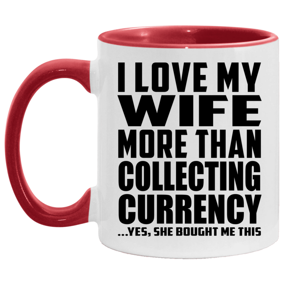 I Love My Wife More Than Collecting Currency - 11oz Accent Mug Red