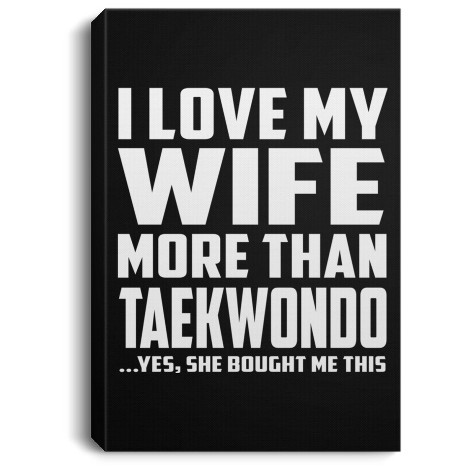I Love My Wife More Than Taekwondo - Canvas Portrait