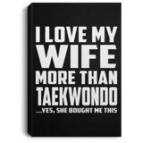 I Love My Wife More Than Taekwondo - Canvas Portrait