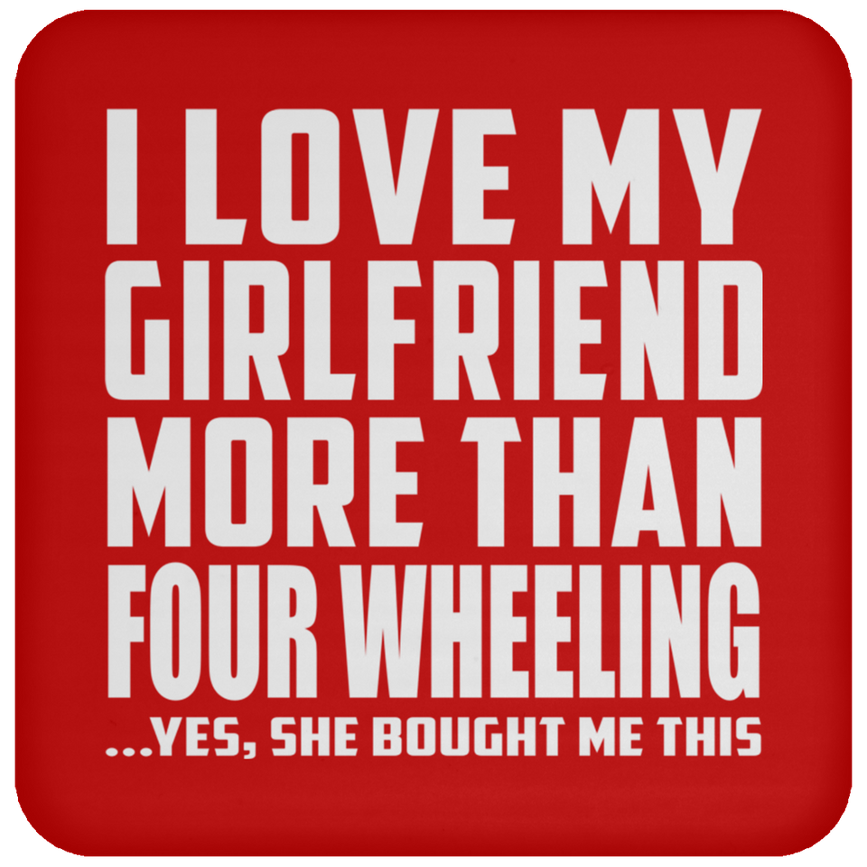 I Love My Girlfriend More Than Four Wheeling - Drink Coaster