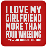 I Love My Girlfriend More Than Four Wheeling - Drink Coaster