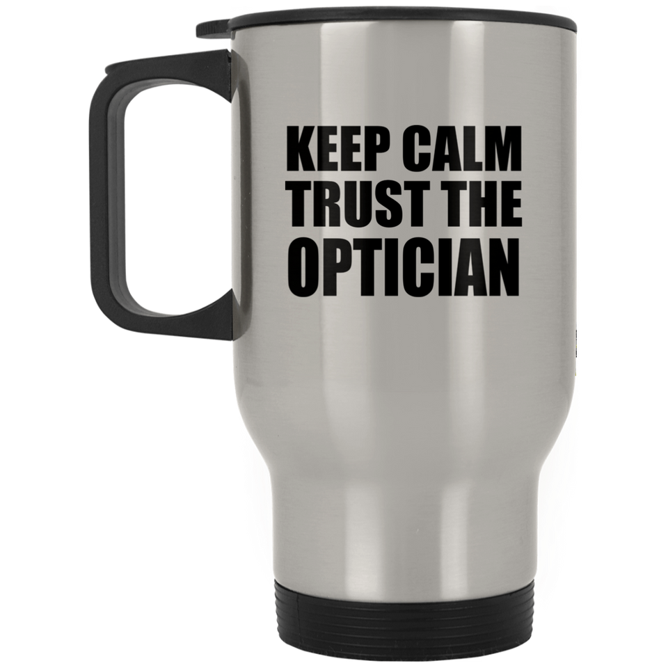 Keep Calm and Trust The Optician - Silver Travel Mug